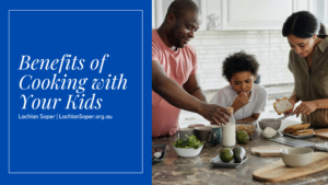 Benefits Of Cooking With Your Kids