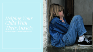 Helping Your Child With Their Anxiety (1)
