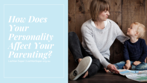 How Does Your Personality Affect Your Parenting