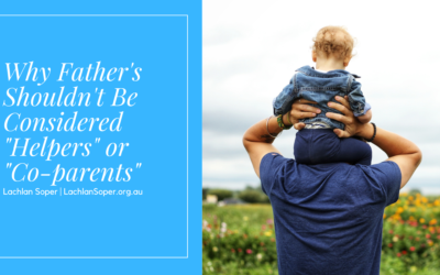 Dr Lachlan Soper on Why Father’s Shouldn’t Be Considered “Helpers” or “Co-parents”